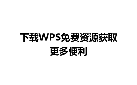 下载WPS免费资源获取更多便利