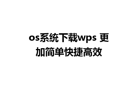 os系统下载wps 更加简单快捷高效