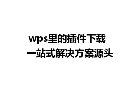 wps里的插件下载  一站式解决方案源头 