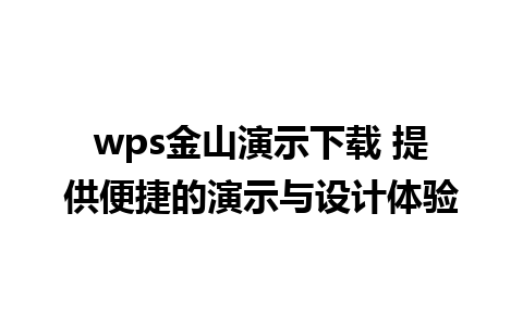 wps金山演示下载 提供便捷的演示与设计体验