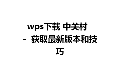 wps下载 中关村  -  获取最新版本和技巧