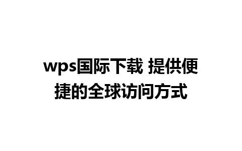 wps国际下载 提供便捷的全球访问方式