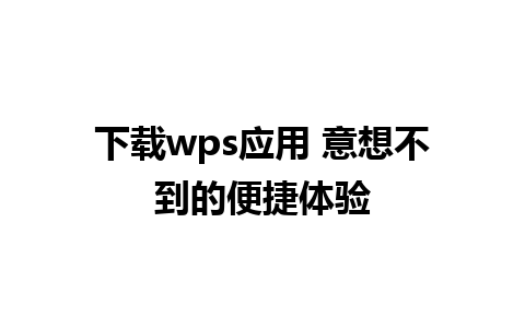 下载wps应用 意想不到的便捷体验