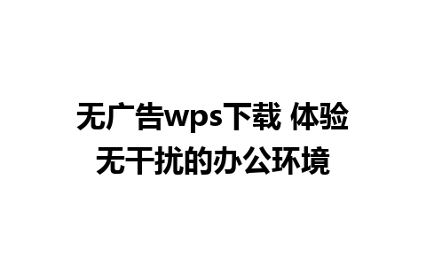 无广告wps下载 体验无干扰的办公环境