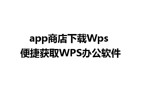 app商店下载Wps 便捷获取WPS办公软件