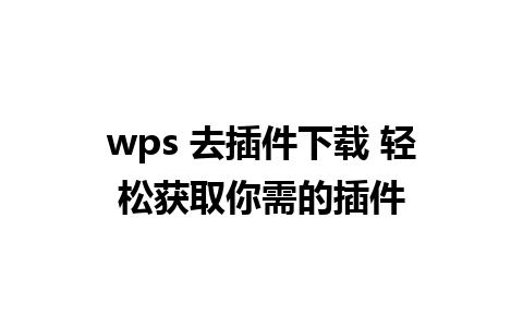 wps 去插件下载 轻松获取你需的插件