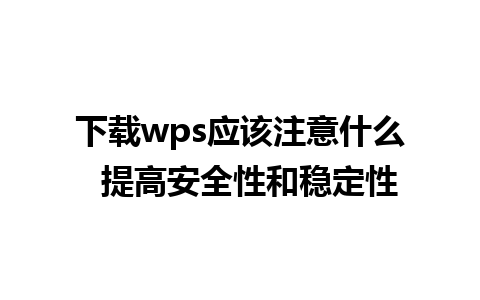 下载wps应该注意什么  提高安全性和稳定性