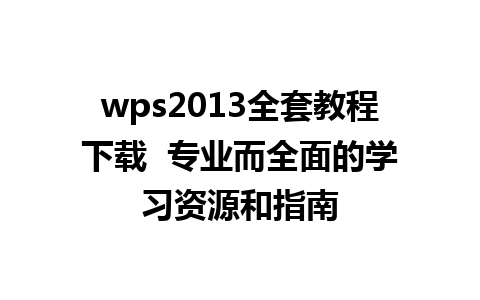 wps2013全套教程下载  专业而全面的学习资源和指南