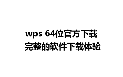 wps 64位官方下载 完整的软件下载体验