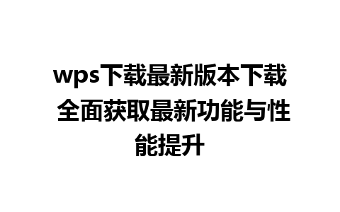 wps下载最新版本下载 全面获取最新功能与性能提升