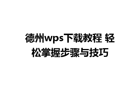 德州wps下载教程 轻松掌握步骤与技巧