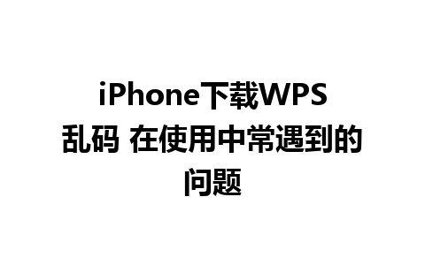 iPhone下载WPS乱码 在使用中常遇到的问题