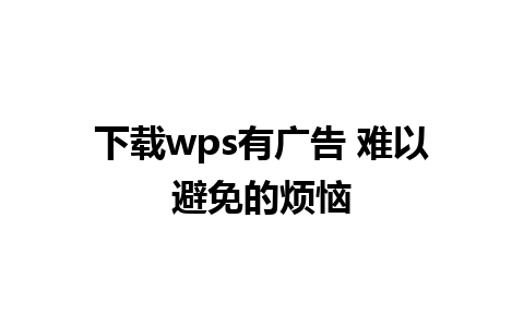 下载wps有广告 难以避免的烦恼