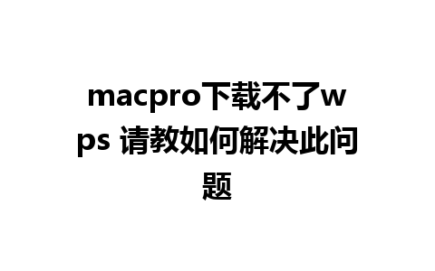 macpro下载不了wps 请教如何解决此问题