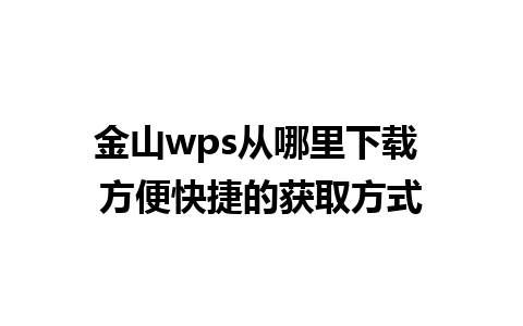 金山wps从哪里下载 方便快捷的获取方式