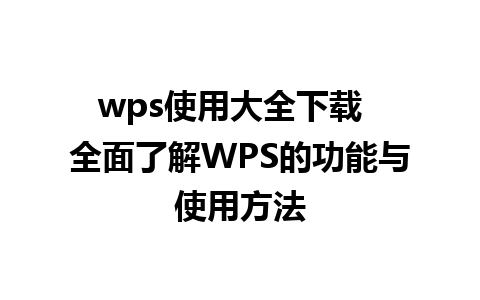 wps使用大全下载  全面了解WPS的功能与使用方法