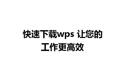 快速下载wps 让您的工作更高效