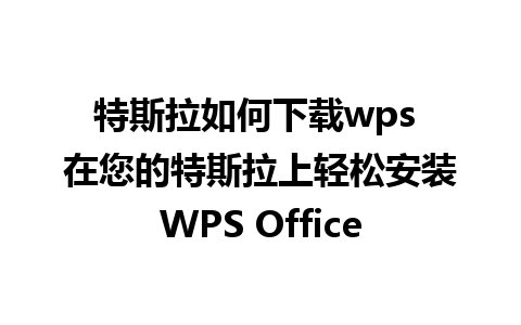 特斯拉如何下载wps 在您的特斯拉上轻松安装WPS Office