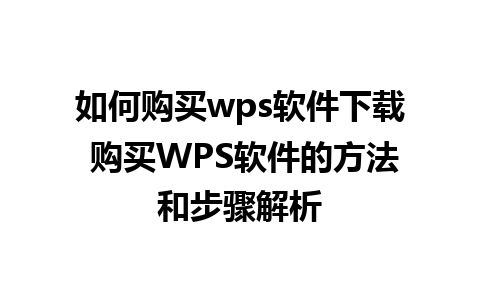 如何购买wps软件下载 购买WPS软件的方法和步骤解析