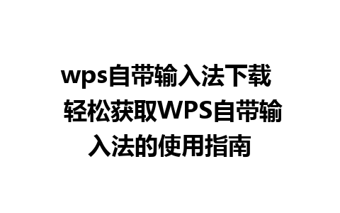 wps自带输入法下载  轻松获取WPS自带输入法的使用指南