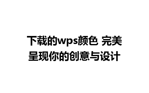 下载的wps颜色 完美呈现你的创意与设计