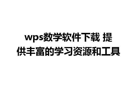 wps数学软件下载 提供丰富的学习资源和工具