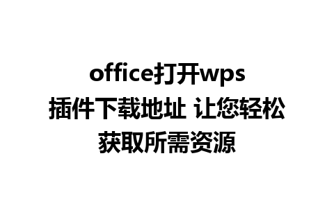 office打开wps插件下载地址 让您轻松获取所需资源