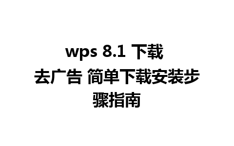 wps 8.1 下载 去广告 简单下载安装步骤指南