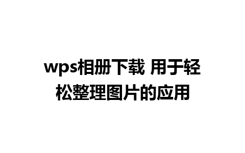 wps相册下载 用于轻松整理图片的应用