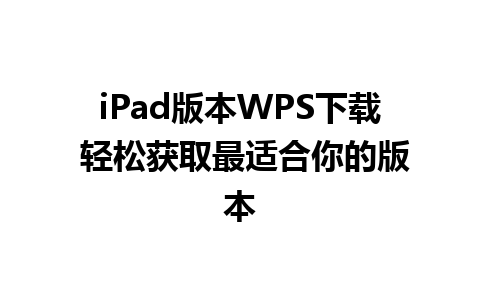 iPad版本WPS下载 轻松获取最适合你的版本