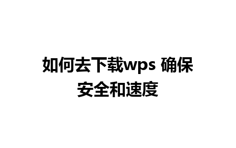 如何去下载wps 确保安全和速度